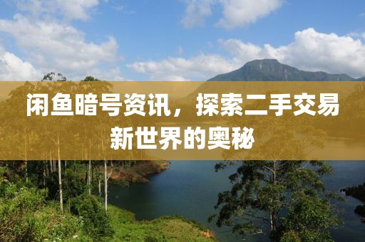 閑魚暗號資訊，探索二手交易新世界的奧秘