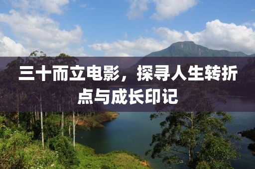 三十而立電影，探尋人生轉(zhuǎn)折點(diǎn)與成長(zhǎng)印記