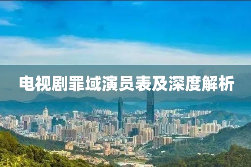 電視劇罪域演員表及深度解析