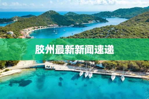 膠州最新新聞速遞