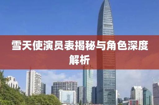 雪天使演員表揭秘與角色深度解析