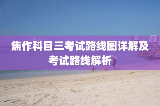 焦作科目三考試路線圖詳解及考試路線解析