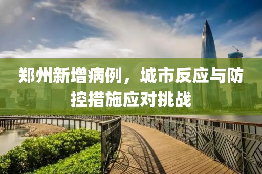 鄭州新增病例，城市反應(yīng)與防控措施應(yīng)對挑戰(zhàn)