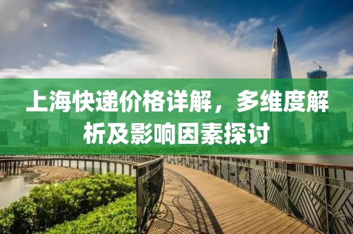 上?？爝f價(jià)格詳解，多維度解析及影響因素探討