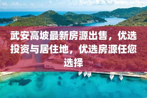 武安高坡最新房源出售，優(yōu)選投資與居住地，優(yōu)選房源任您選擇