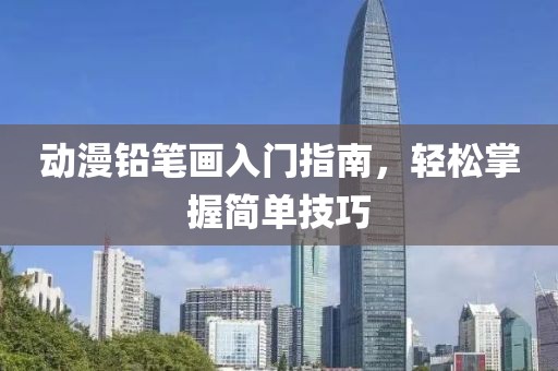 動漫鉛筆畫入門指南，輕松掌握簡單技巧