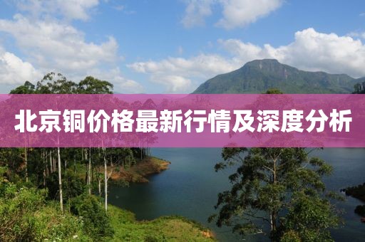 北京銅價(jià)格最新行情及深度分析