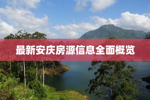 最新安慶房源信息全面概覽