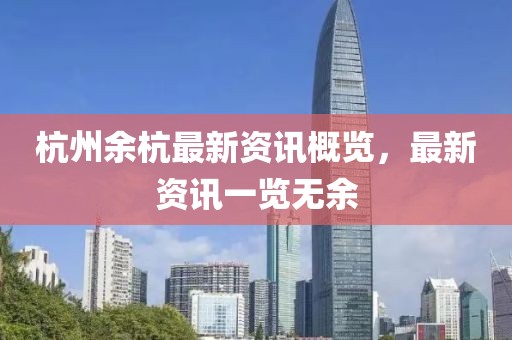 杭州余杭最新資訊概覽，最新資訊一覽無余