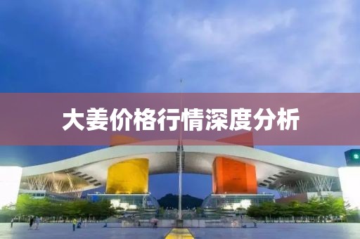 大姜價格行情深度分析