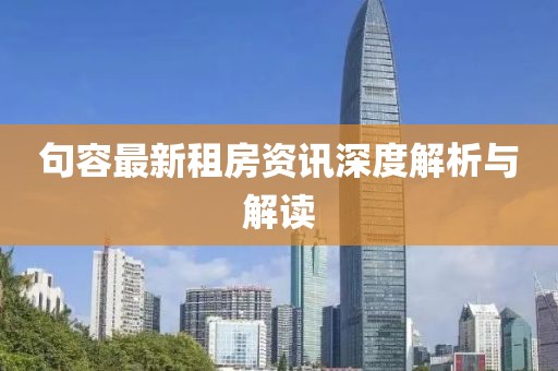 句容最新租房資訊深度解析與解讀