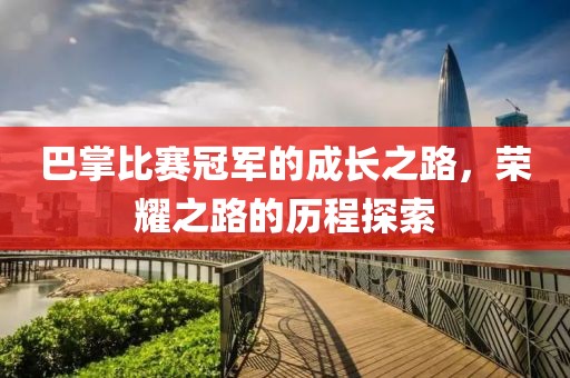 巴掌比賽冠軍的成長(zhǎng)之路，榮耀之路的歷程探索