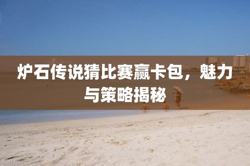 爐石傳說猜比賽贏卡包，魅力與策略揭秘
