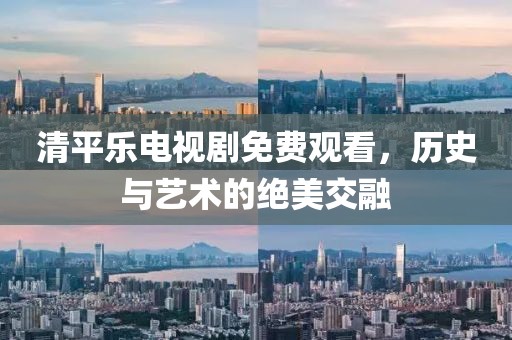 清平樂電視劇免費觀看，歷史與藝術(shù)的絕美交融