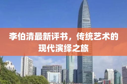 李伯清最新評書，傳統(tǒng)藝術(shù)的現(xiàn)代演繹之旅