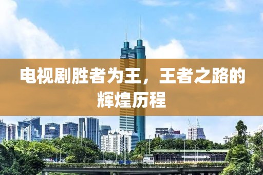 電視劇勝者為王，王者之路的輝煌歷程