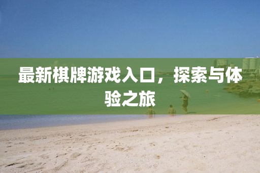 最新棋牌游戲入口，探索與體驗(yàn)之旅