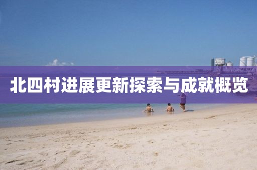 北四村進(jìn)展更新探索與成就概覽