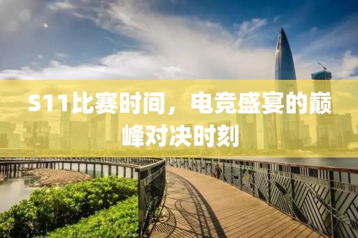 S11比賽時(shí)間，電競(jìng)盛宴的巔峰對(duì)決時(shí)刻
