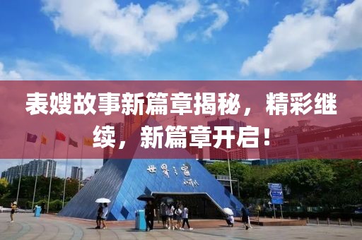表嫂故事新篇章揭秘，精彩繼續(xù)，新篇章開啟！