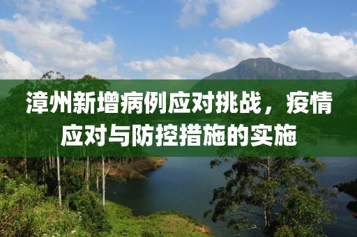 漳州新增病例應(yīng)對(duì)挑戰(zhàn)，疫情應(yīng)對(duì)與防控措施的實(shí)施