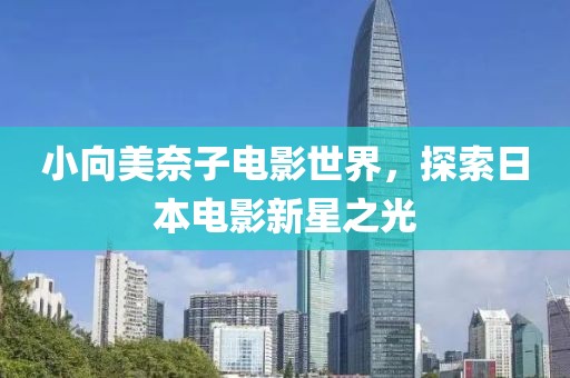 小向美奈子電影世界，探索日本電影新星之光