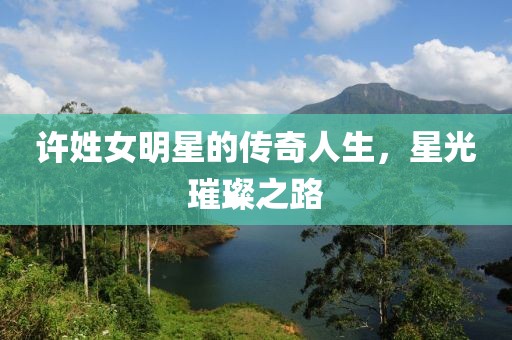 許姓女明星的傳奇人生，星光璀璨之路