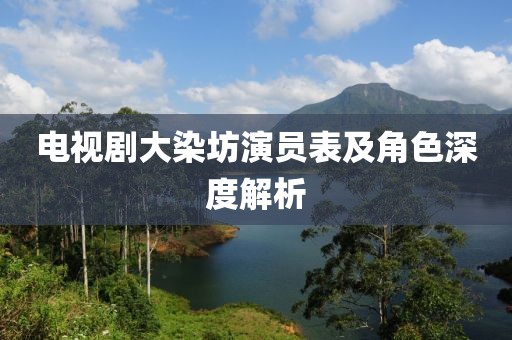 電視劇大染坊演員表及角色深度解析