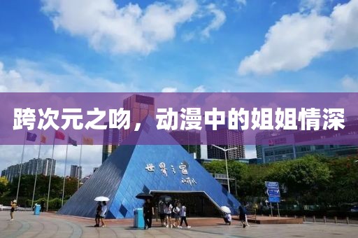 跨次元之吻，動(dòng)漫中的姐姐情深