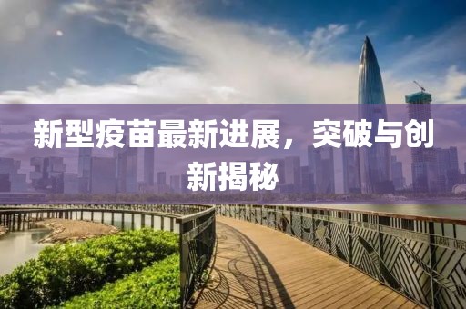 新型疫苗最新進展，突破與創(chuàng)新揭秘