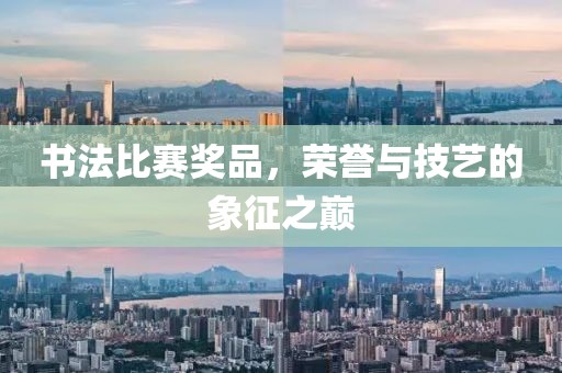 書法比賽獎(jiǎng)品，榮譽(yù)與技藝的象征之巔