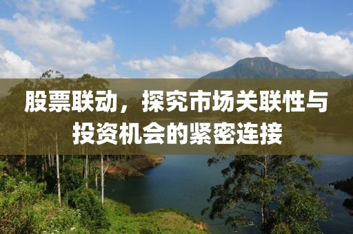 股票聯(lián)動(dòng)，探究市場(chǎng)關(guān)聯(lián)性與投資機(jī)會(huì)的緊密連接