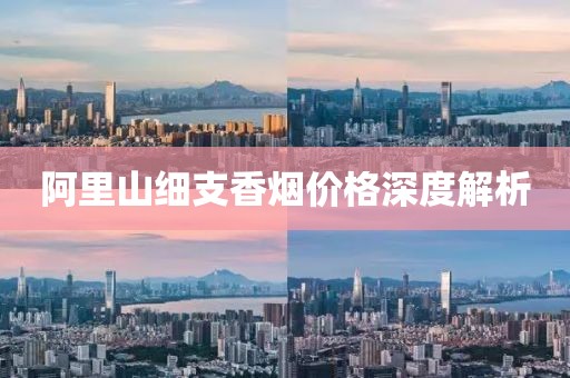 阿里山細(xì)支香煙價(jià)格深度解析