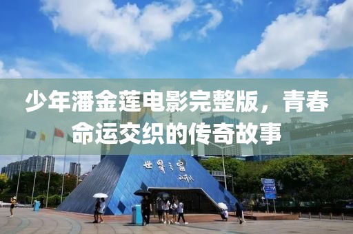 少年潘金蓮電影完整版，青春命運交織的傳奇故事