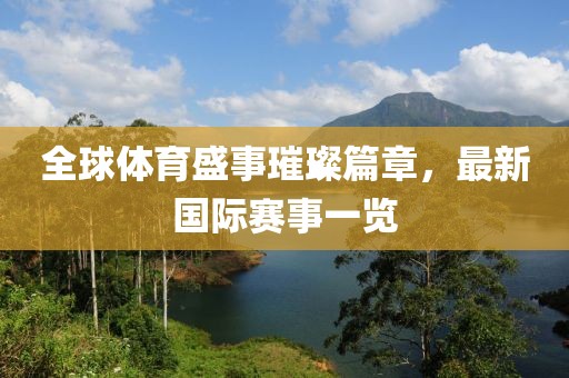 全球體育盛事璀璨篇章，最新國際賽事一覽