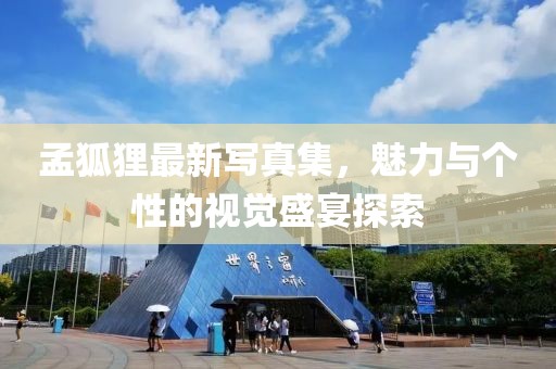 孟狐貍最新寫真集，魅力與個(gè)性的視覺盛宴探索