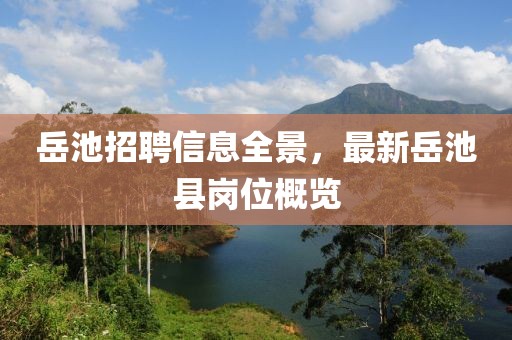 岳池招聘信息全景，最新岳池縣崗位概覽