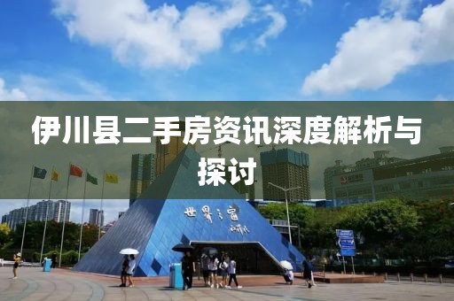 伊川縣二手房資訊深度解析與探討