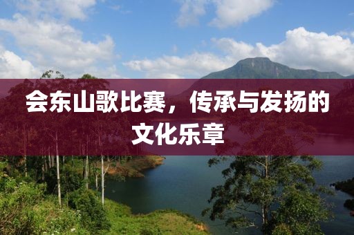會東山歌比賽，傳承與發(fā)揚的文化樂章
