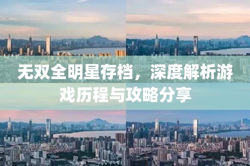 無雙全明星存檔，深度解析游戲歷程與攻略分享