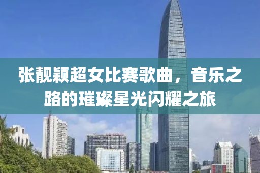 張靚穎超女比賽歌曲，音樂之路的璀璨星光閃耀之旅