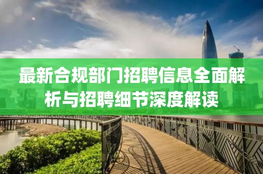 最新合規(guī)部門招聘信息全面解析與招聘細節(jié)深度解讀