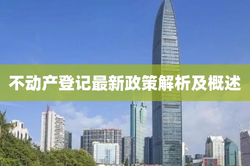 不動產(chǎn)登記最新政策解析及概述