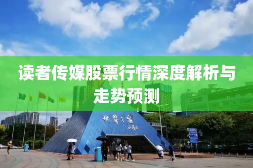 讀者傳媒股票行情深度解析與走勢預(yù)測