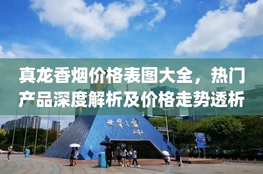 真龍香煙價格表圖大全，熱門產(chǎn)品深度解析及價格走勢透析