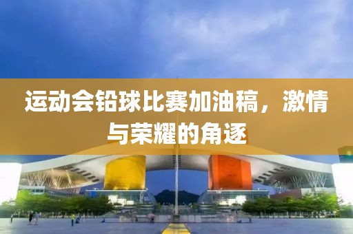運動會鉛球比賽加油稿，激情與榮耀的角逐