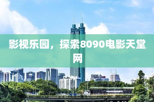 影視樂園，探索8090電影天堂網(wǎng)