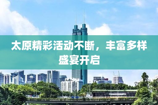 太原精彩活動(dòng)不斷，豐富多樣盛宴開啟