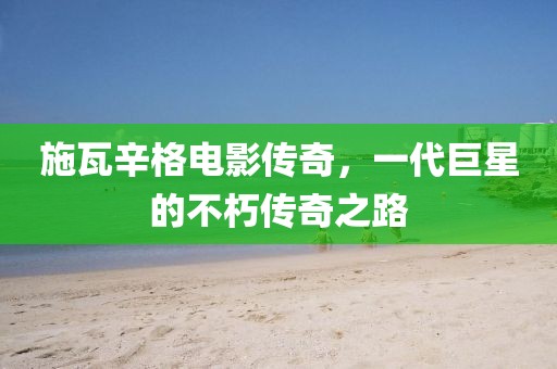 施瓦辛格電影傳奇，一代巨星的不朽傳奇之路