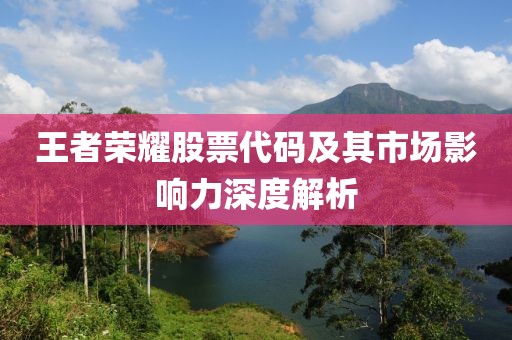 王者榮耀股票代碼及其市場影響力深度解析